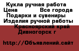 Кукла ручная работа › Цена ­ 1 800 - Все города Подарки и сувениры » Изделия ручной работы   . Красноярский край,Дивногорск г.